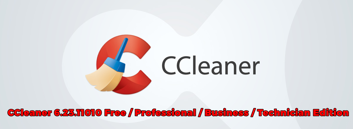CCleaner 6.23.11010 Free / Professional / Business / Technician Edition